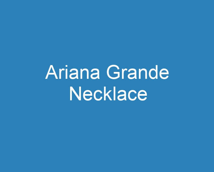 20 Best Ariana Grande Necklace [2023] - Curee