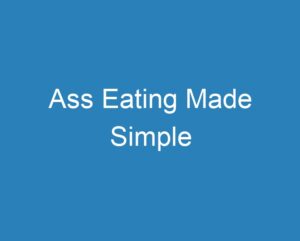 20 Best Ass Eating Made Simple [2023] - Curee