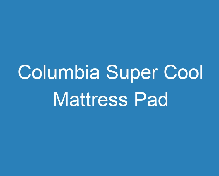 columbia cool mattress pad