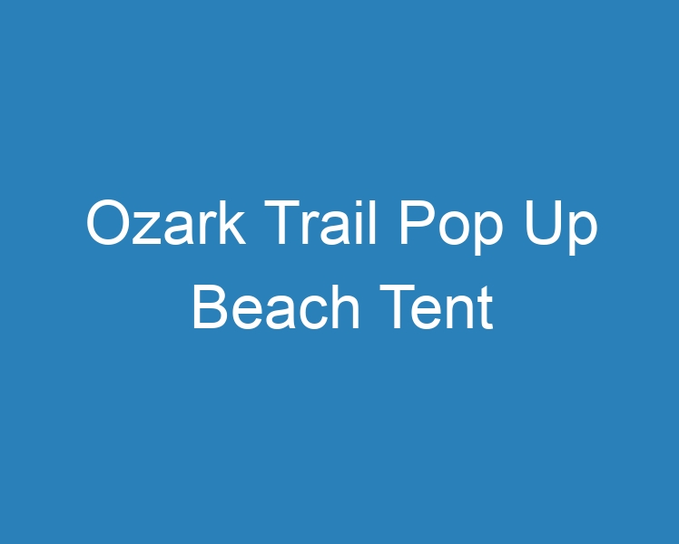 20 Best Ozark Trail Pop Up Beach Tent [2023] Curee