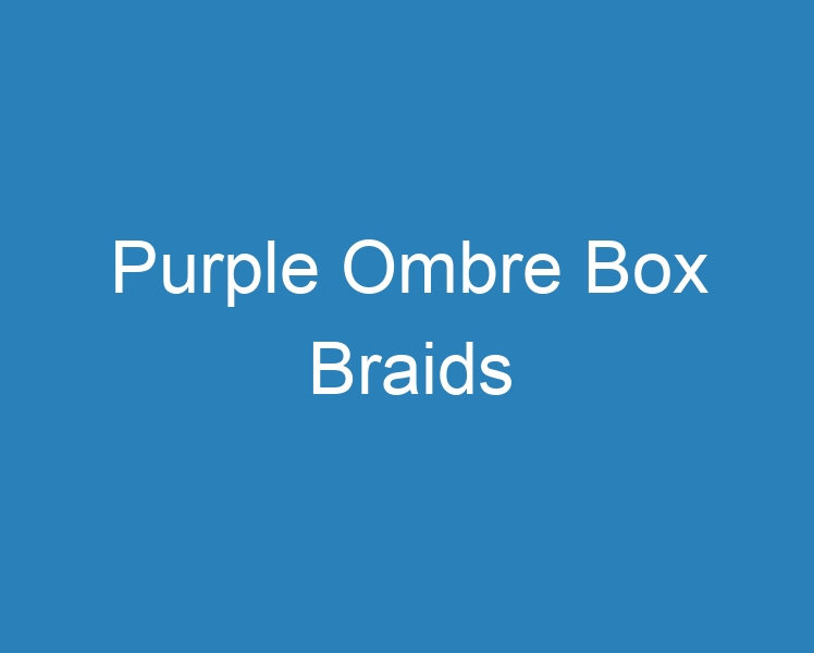 20 Best Purple Ombre Box Braids [2023] - Curee