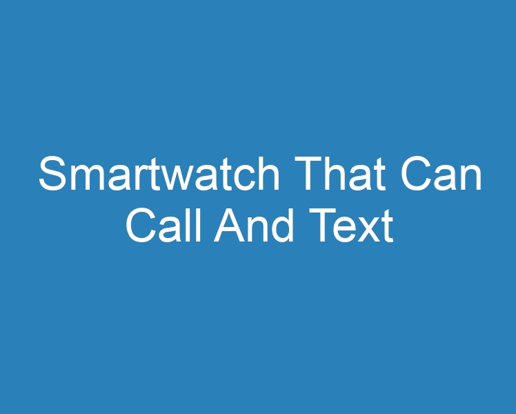 smartwatch can call and text