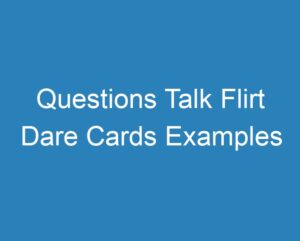 20 Best Questions Talk Flirt Dare Cards Examples [2023] - Curee
